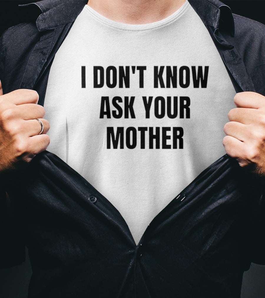 I Don't Know Ask Your Mother Classic Dad Joke T-Shirt