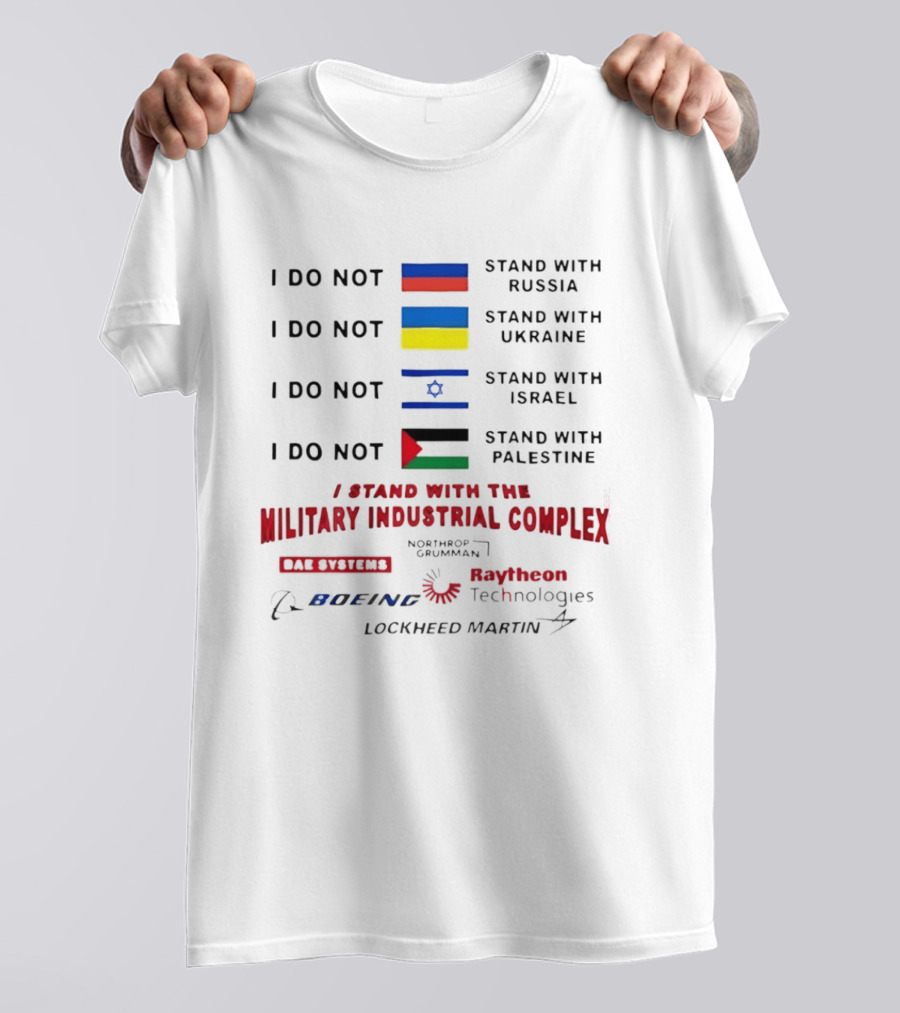 I Do Not Stand With Russia Ukraine Israel Palestine I Stand With The Military Industrial Complex T-Shirt