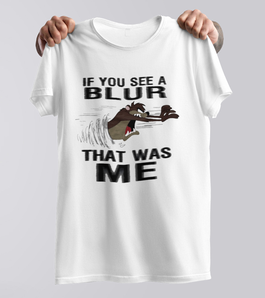 Tasmanian Devil If You See A Blur That Was Me T-Shirt