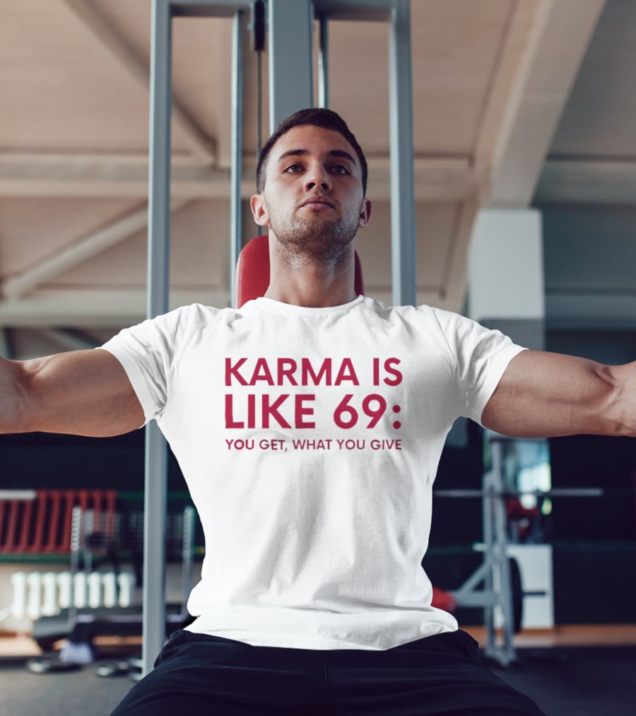 Karma Is Like 69 You Get What You Give T-Shirt