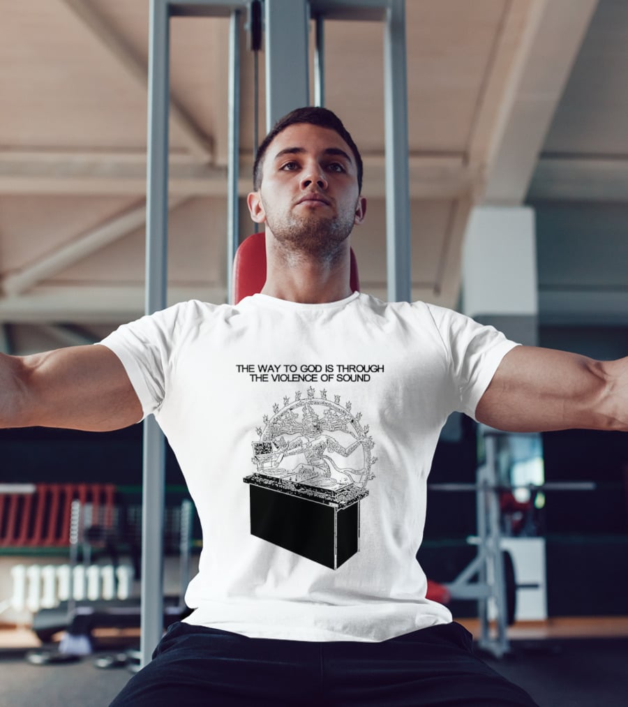 The Way To God Is Through The Violence Of Sound Shiva Nataraja T-Shirt