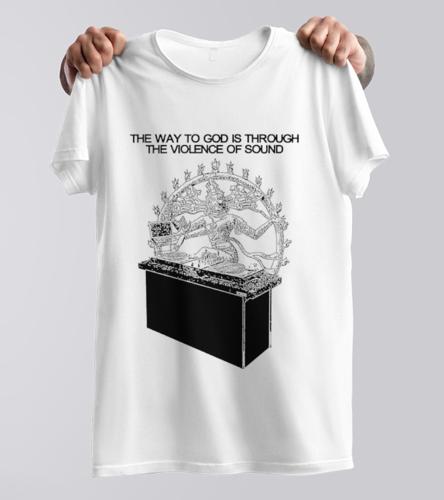 The Way To God Is Through The Violence Of Sound Shiva Nataraja T-Shirt
