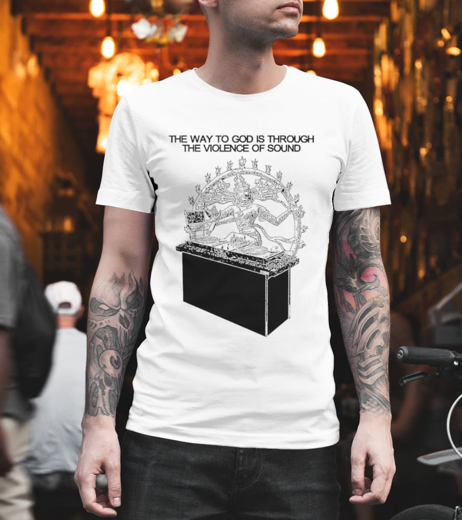 The Way To God Is Through The Violence Of Sound Shiva Nataraja T-Shirt