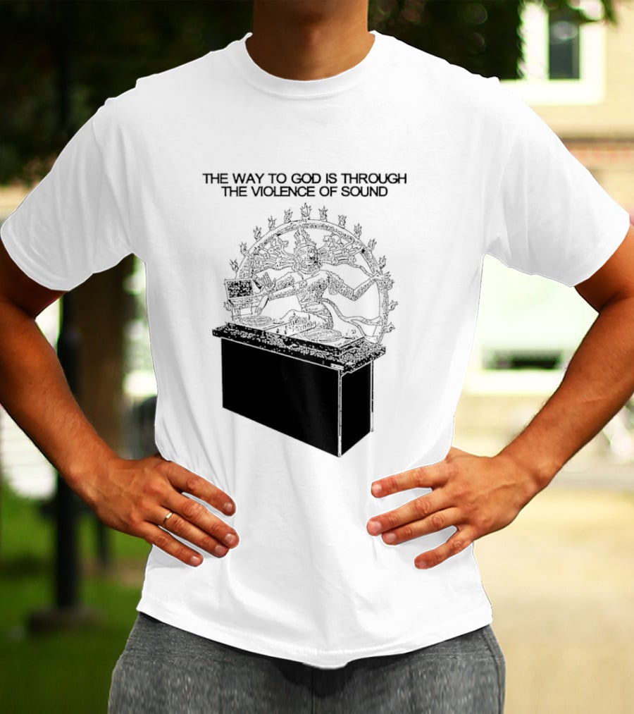 The Way To God Is Through The Violence Of Sound Shiva Nataraja T-Shirt