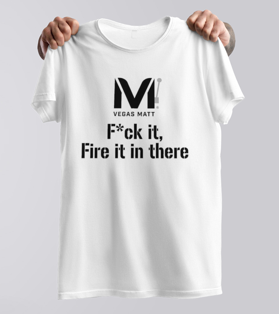 VEGAS MATT F*ck It Fire It In There 2026 T-Shirt