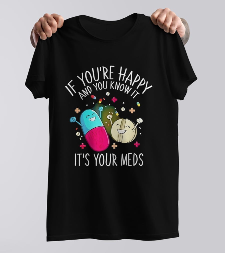 If You're Happy And You Know It It's Your Meds Fun Cartoon Pills T-Shirt