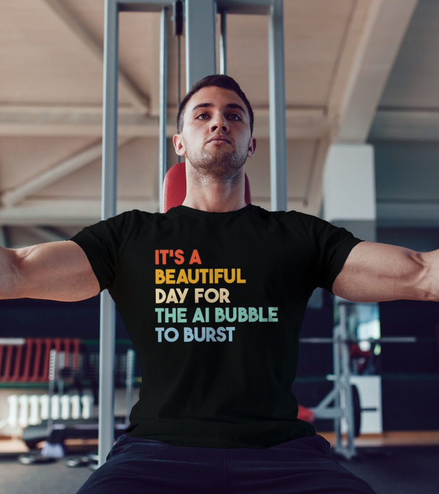 It's A Beautiful Day For The AI Bubble To Burst T-Shirt
