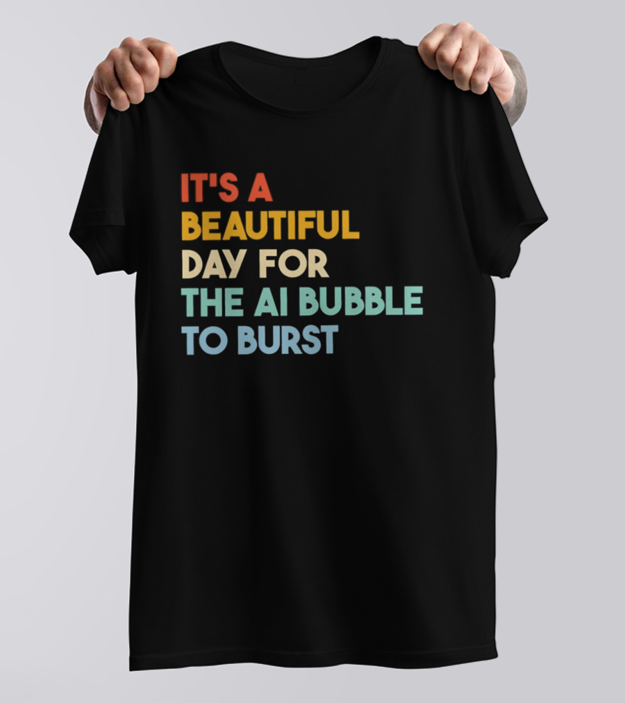 It's A Beautiful Day For The AI Bubble To Burst T-Shirt