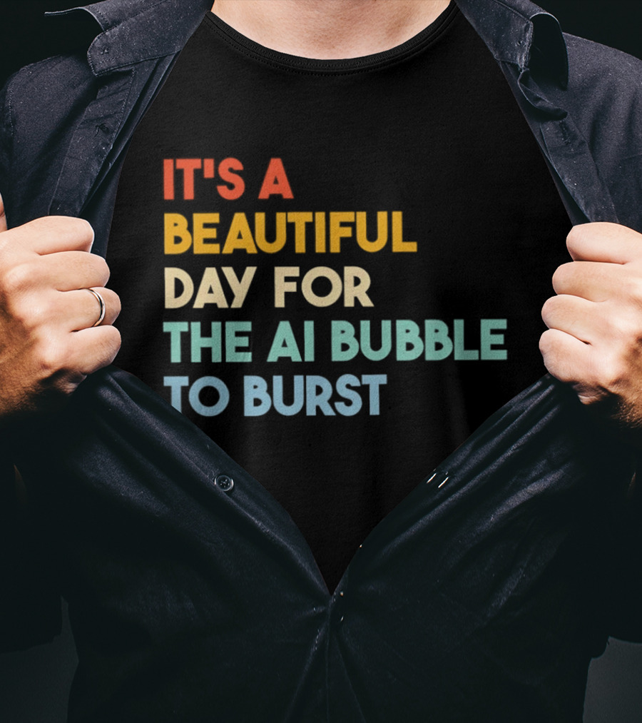 It's A Beautiful Day For The AI Bubble To Burst T-Shirt