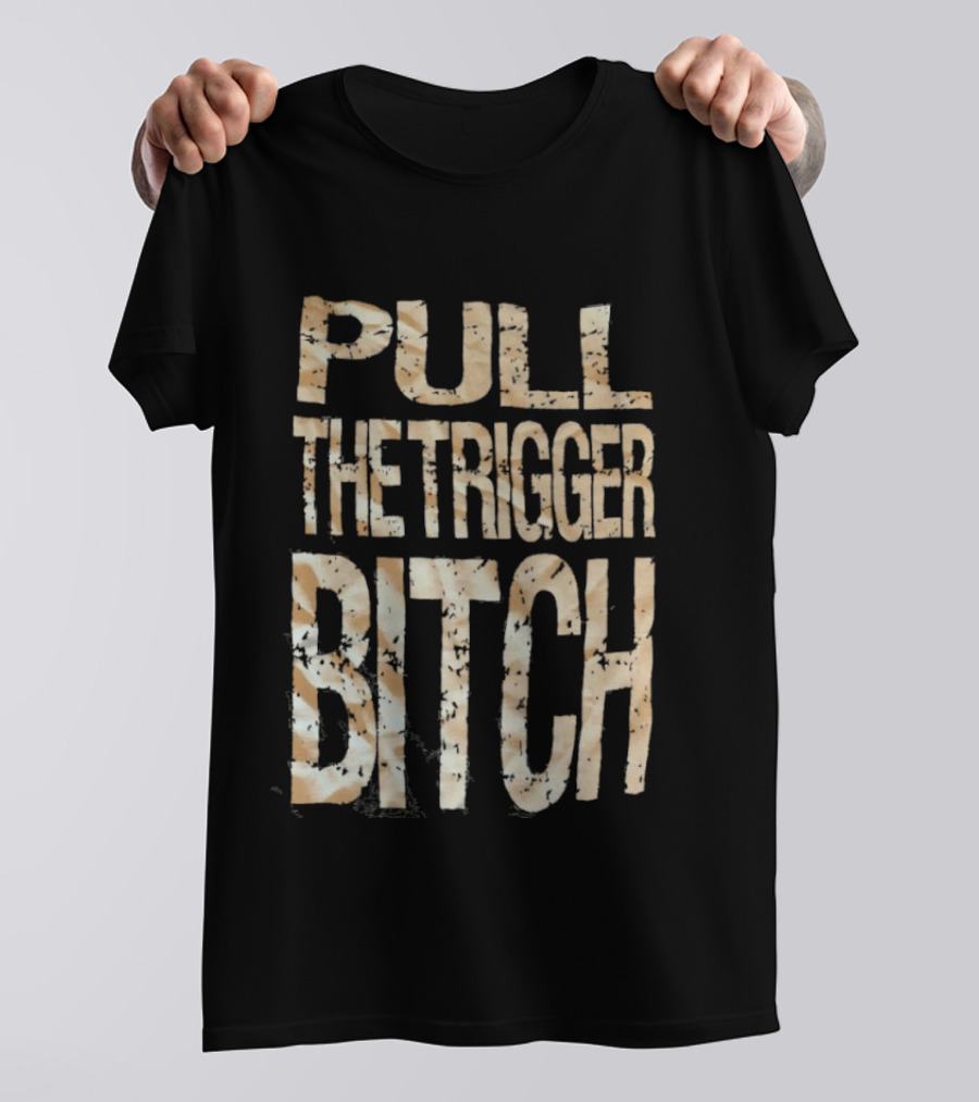 Pull The Trigger Bitch T-Shirt