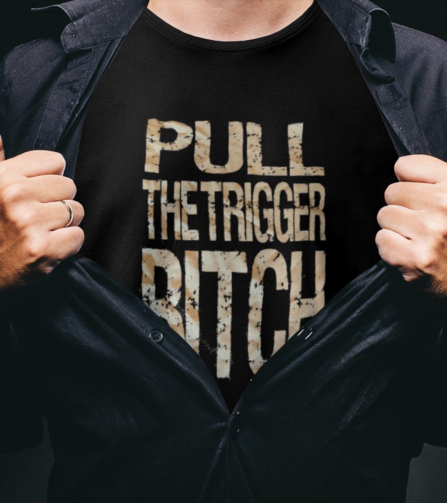 Pull The Trigger Bitch T-Shirt