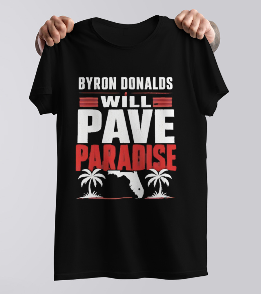Byron Donalds Will Pave Paradise Palm Trees Florida T-Shirt