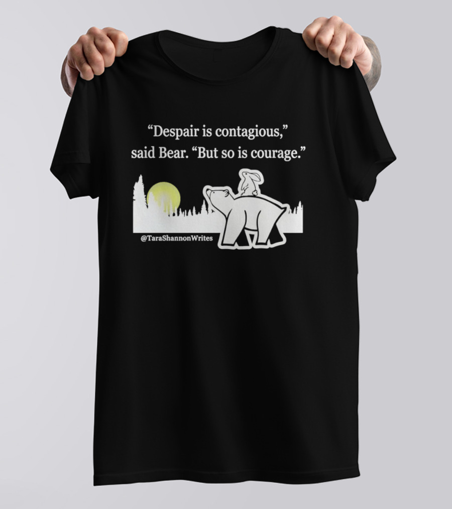 Despair Is Contagious Said Bear But So Is Courage Tara Shannon Polar Bear Scene T-Shirt