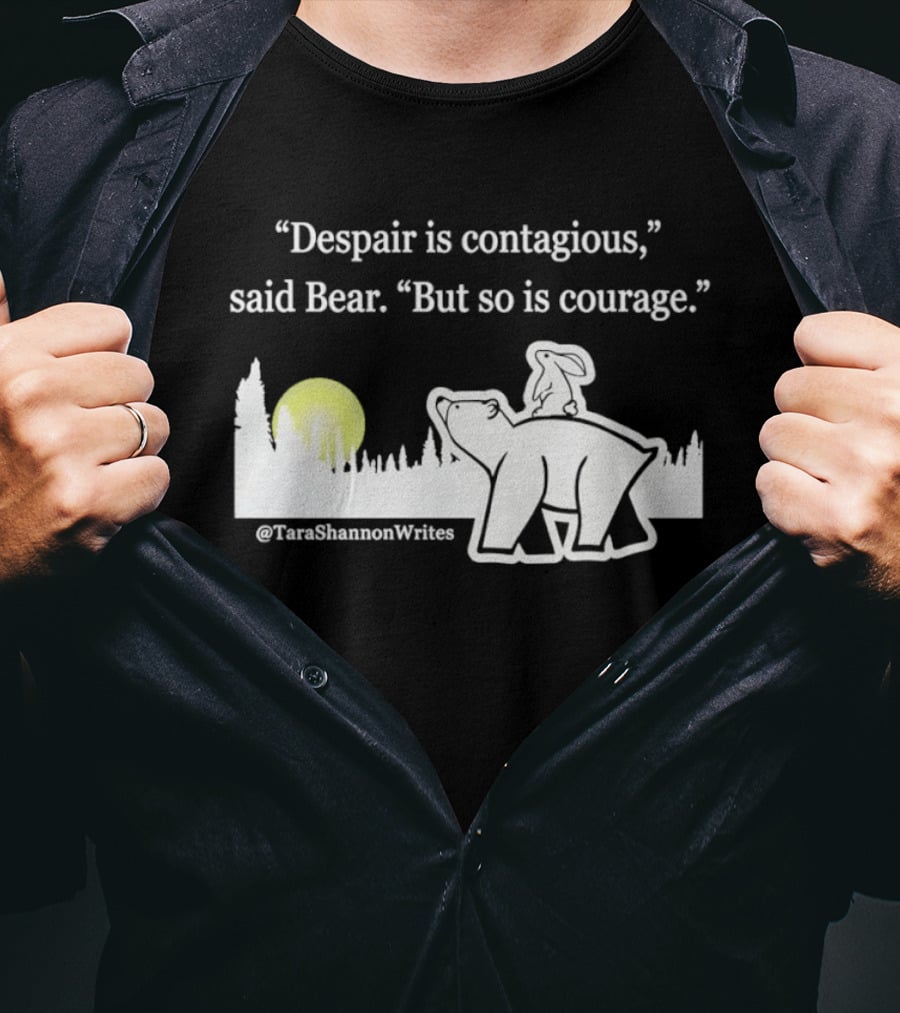 Despair Is Contagious Said Bear But So Is Courage Tara Shannon Polar Bear Scene T-Shirt