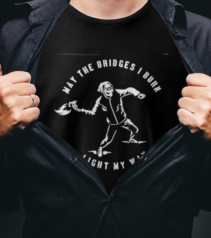 May The Bridges I Burn Light My Way Skeleton Holding Torch T-Shirt