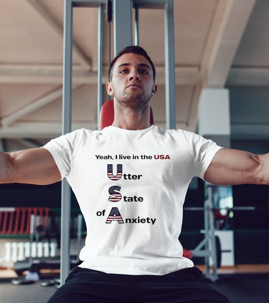 Yeah I Live In The USA Utter State Of Anxiety T-Shirt