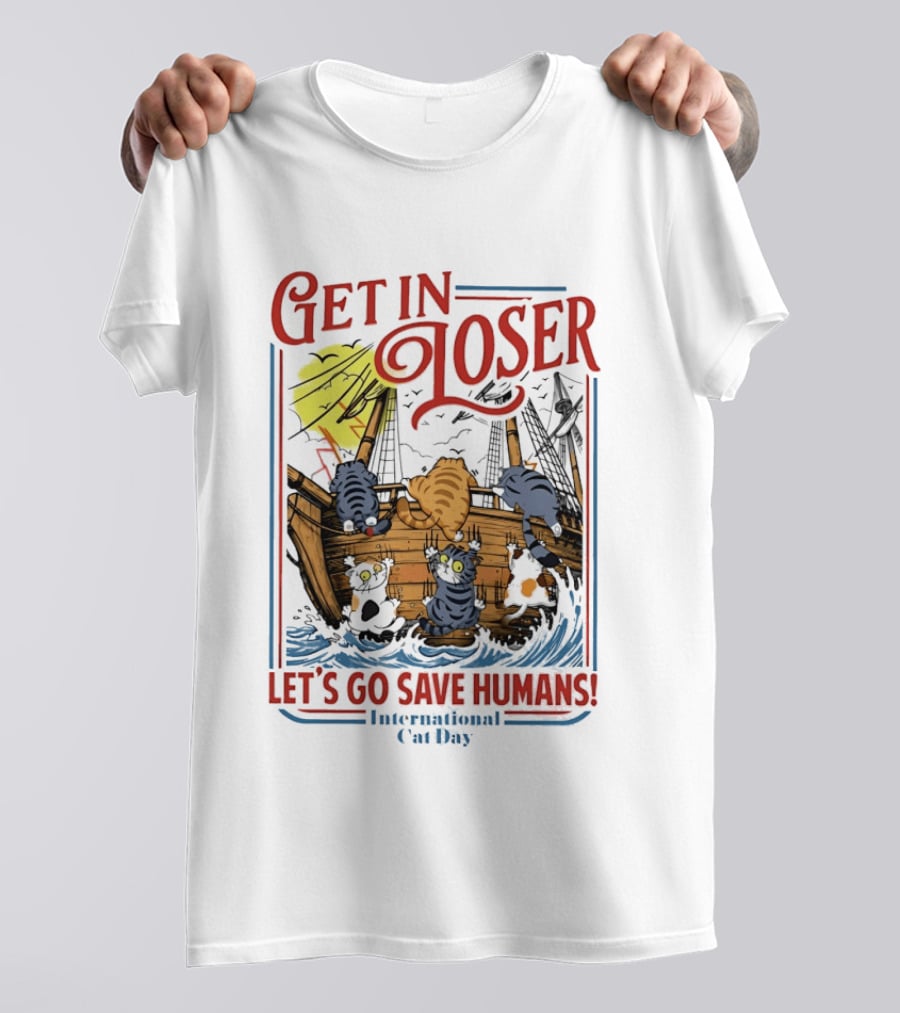 Get In Loser Cats Sailing Ship Let's Go Save Humans International Cat Day T-Shirt