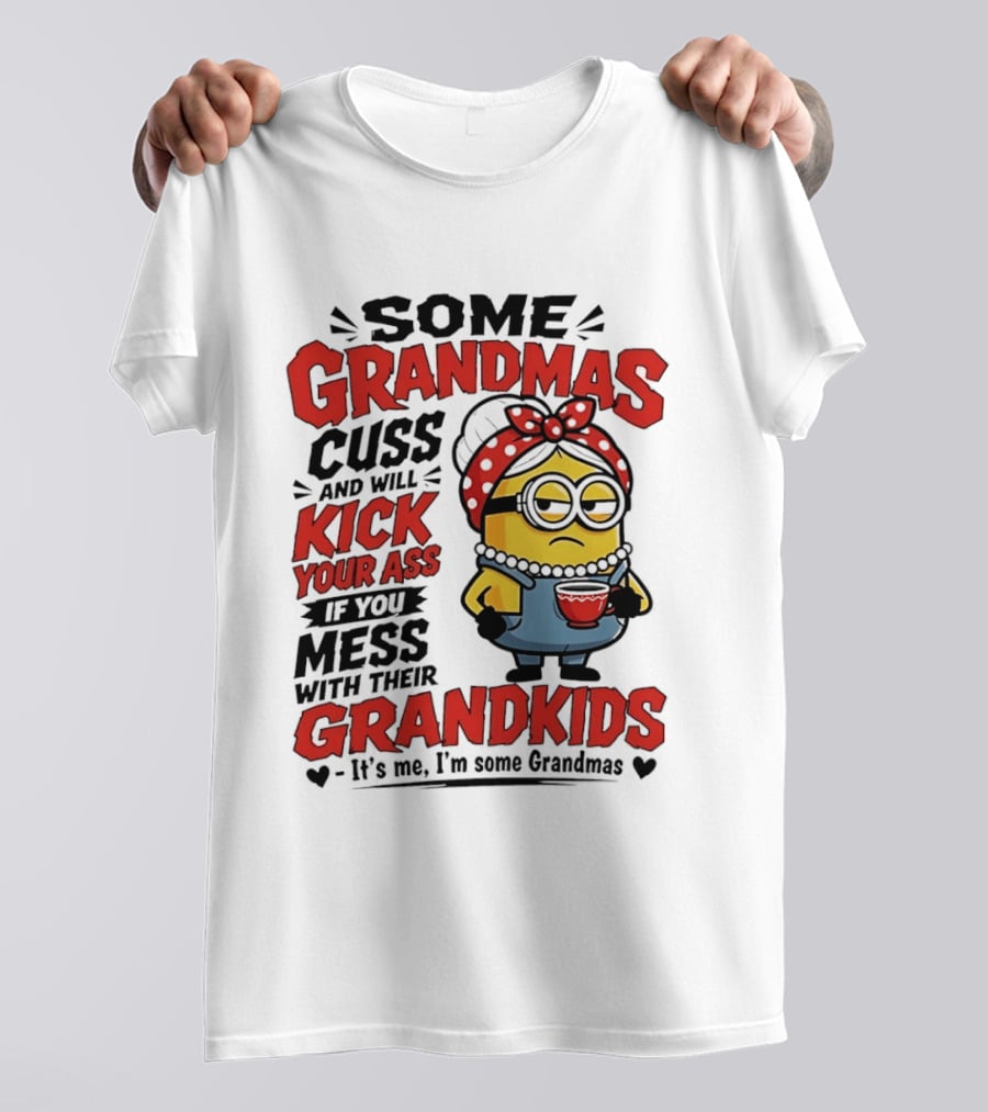 Some Grandmas Cuss And Will Kick Your Ass If You Mess With Their Grandkids Minion T-Shirt