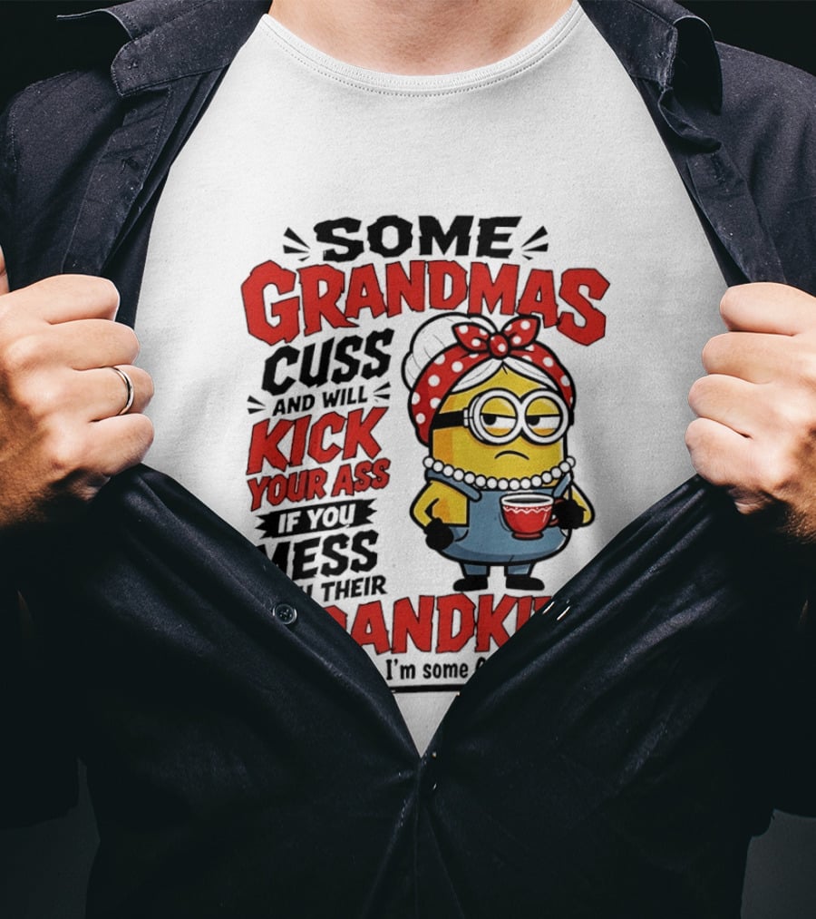 Some Grandmas Cuss And Will Kick Your Ass If You Mess With Their Grandkids Minion T-Shirt