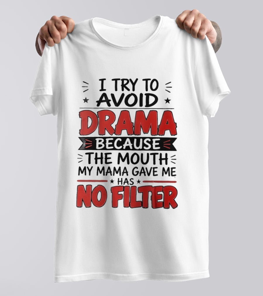 I Try To Avoid Drama Because The Mouth My Mama Gave Me Has No Filter T-Shirt