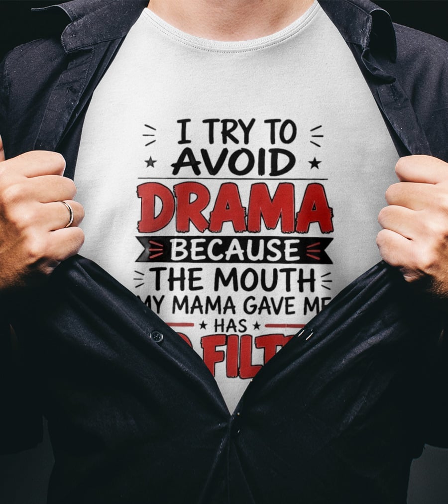 I Try To Avoid Drama Because The Mouth My Mama Gave Me Has No Filter T-Shirt