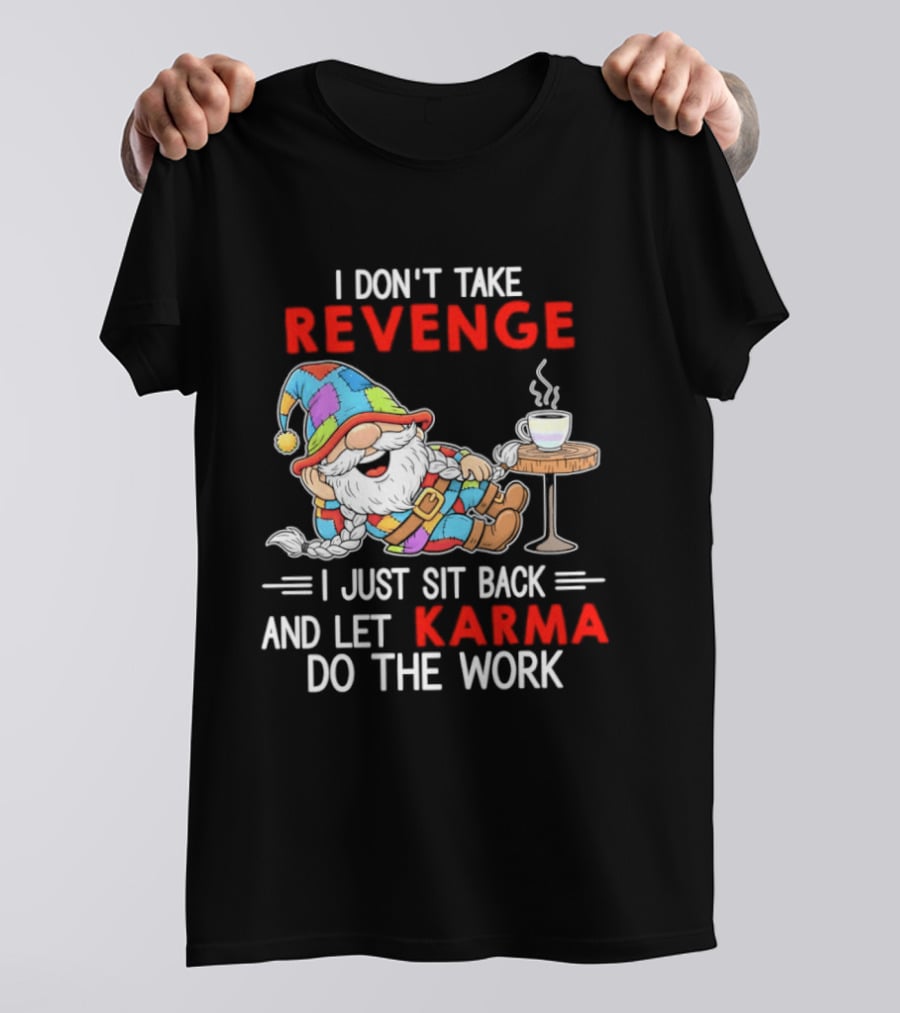 I Don't Take Revenge Gnome Let Karma Do The Work T-Shirt
