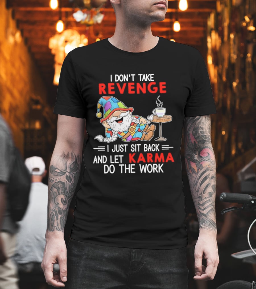 I Don't Take Revenge Gnome Let Karma Do The Work T-Shirt