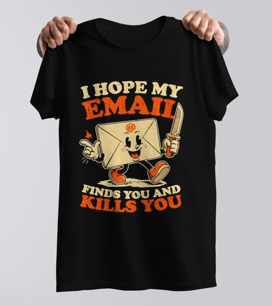I Hope My Email Finds You And Kills You Playful Envelope T-Shirt