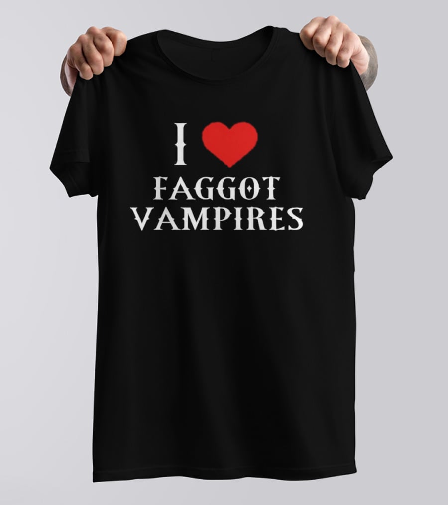 I Love Faggot Vampires Vampires Goth T-Shirt