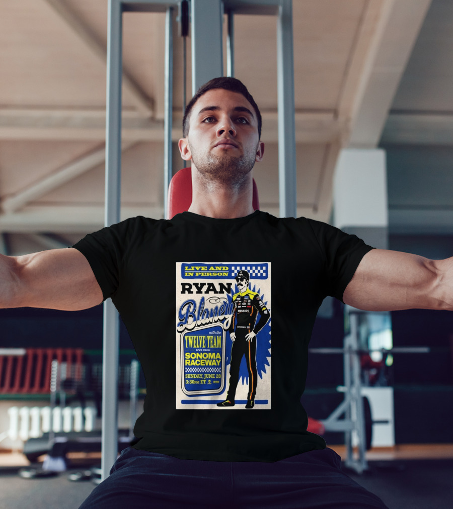 Live And In Person Ryan Blaney Twelve Team Sonoma Raceway June 28 3:30pm ET T-Shirt