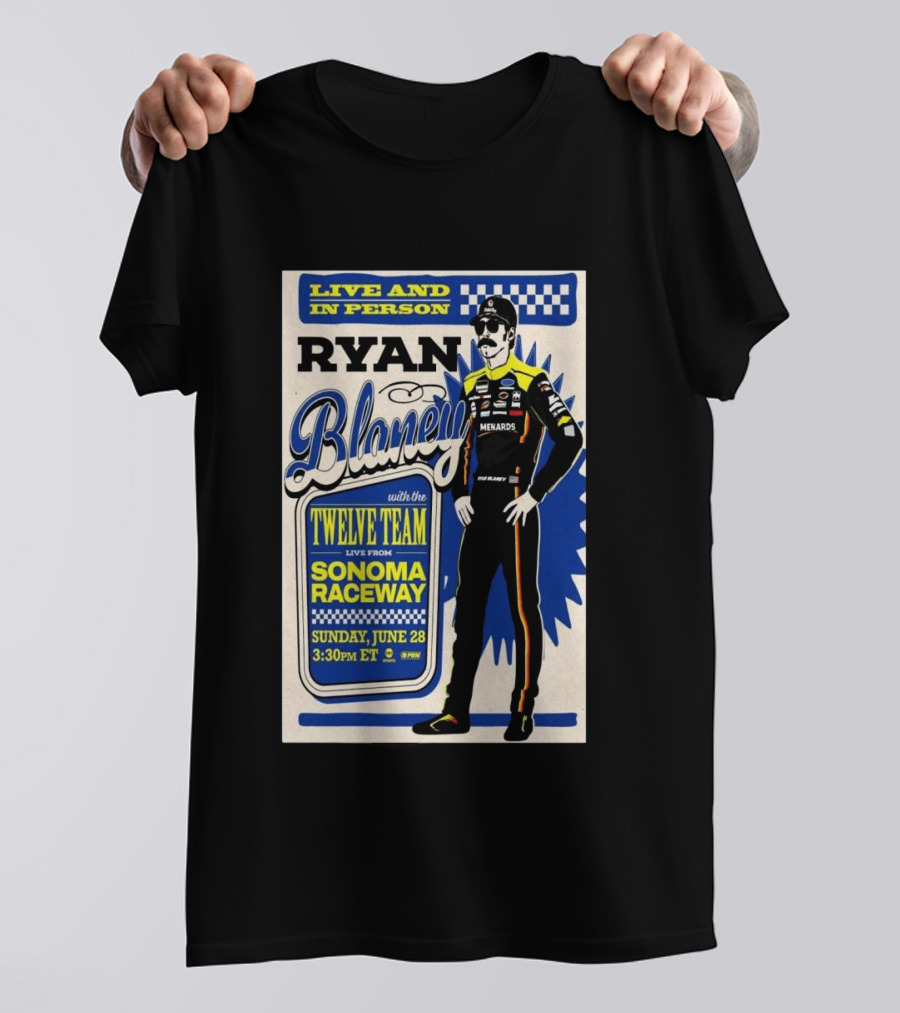 Live And In Person Ryan Blaney Twelve Team Sonoma Raceway June 28 3:30pm ET T-Shirt