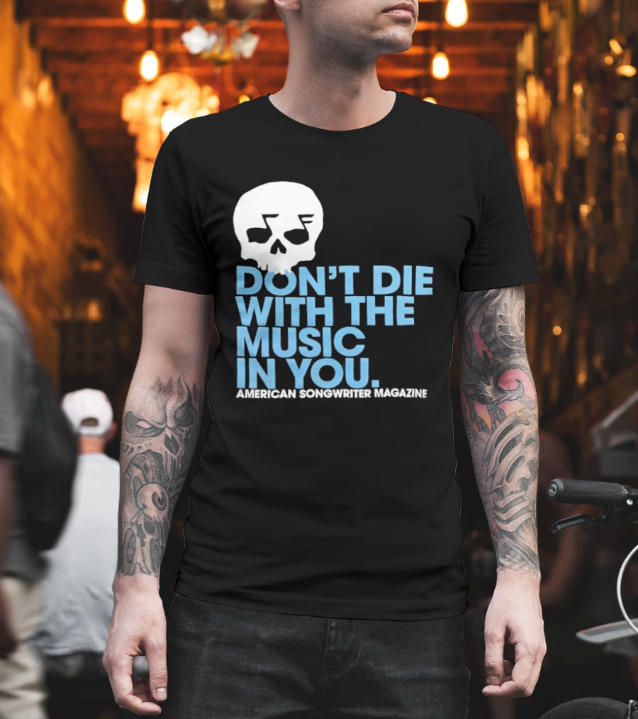 Don't Die With The Music In You Skull American Songwriter Magazine T-Shirt