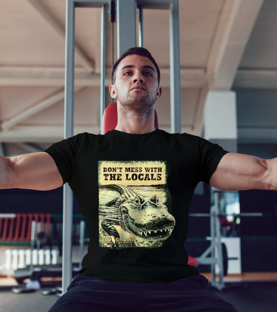 Don't Mess With The Locals FloGrown Alligator Florida Outfitters T-Shirt
