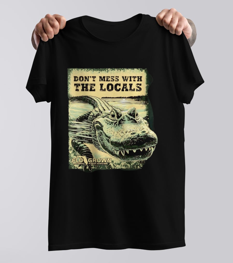 Don't Mess With The Locals FloGrown Alligator Florida Outfitters T-Shirt
