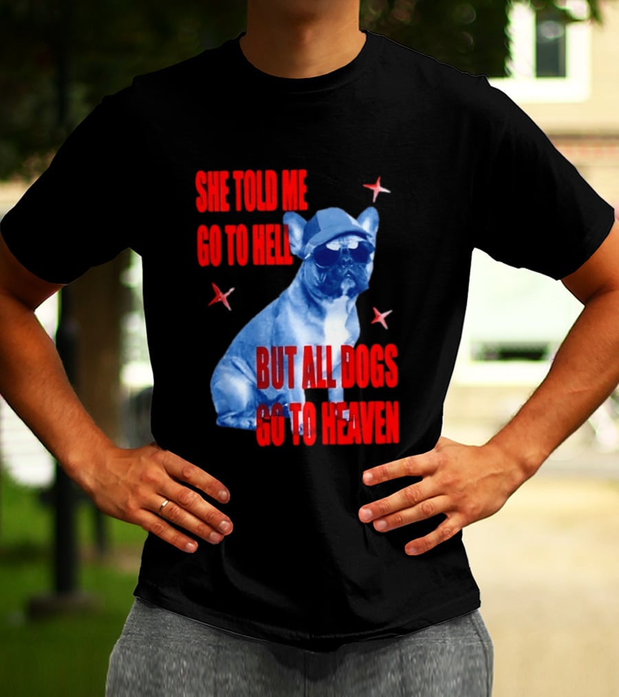 Sassy French Bulldog She Told Me Go To Hell But All Dogs Go To Heaven T-Shirt
