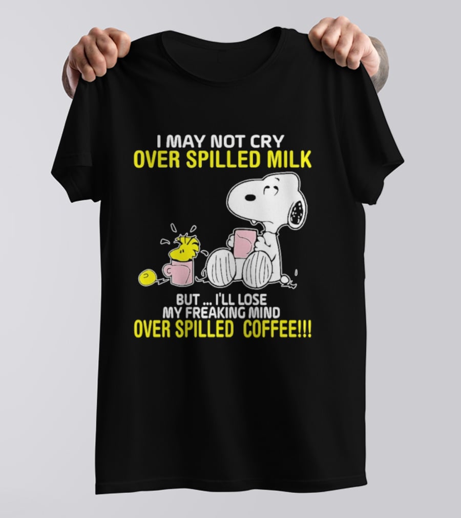 I May Not Cry Over Spilled Milk But I'll Lose My Freaking Mind Over Spilled Coffee Snoopy T-Shirt