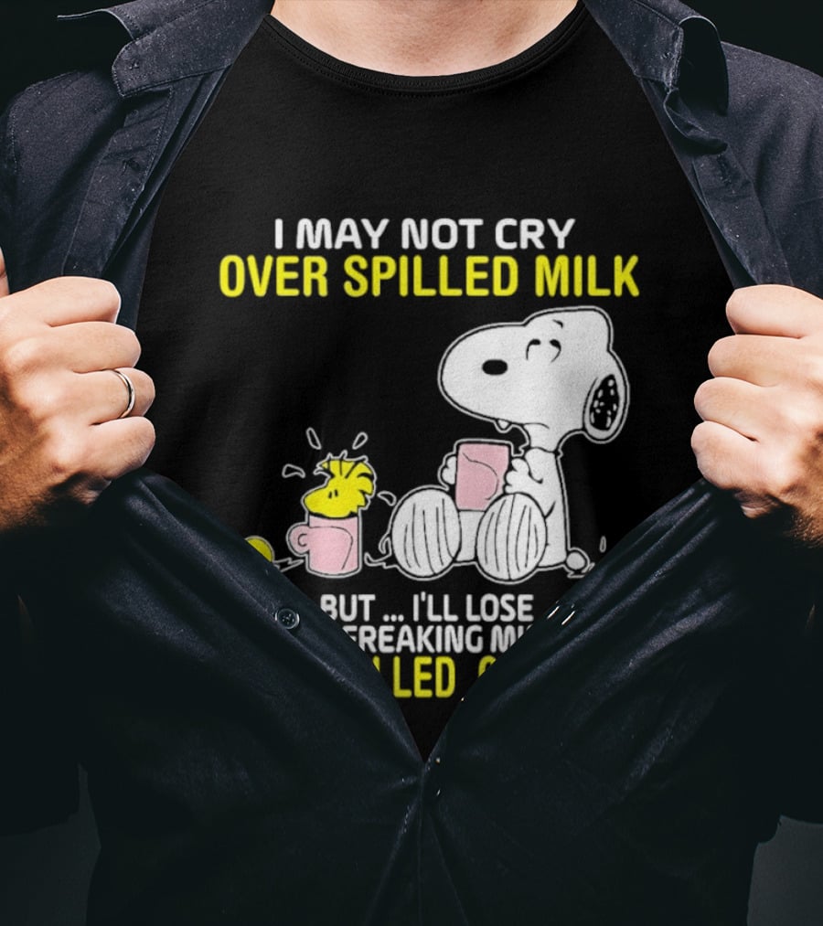 I May Not Cry Over Spilled Milk But I'll Lose My Freaking Mind Over Spilled Coffee Snoopy T-Shirt
