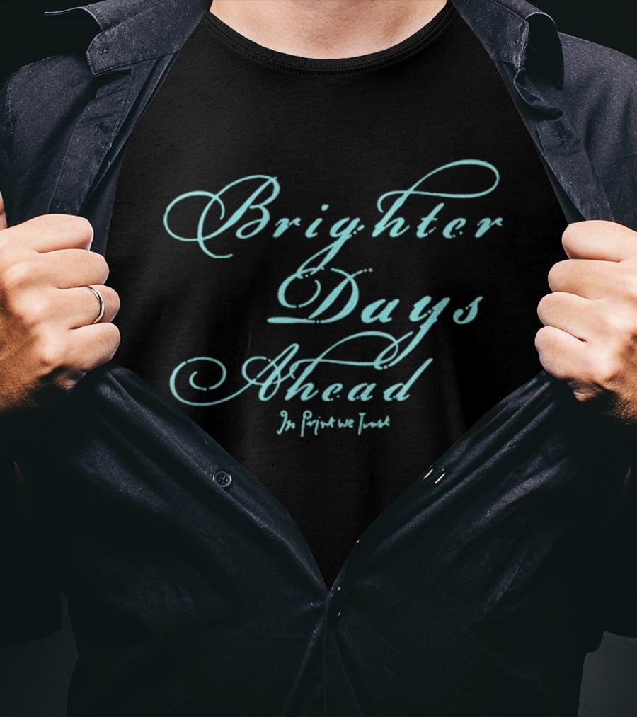 Brighter Days Ahead In We Trust Script T-Shirt