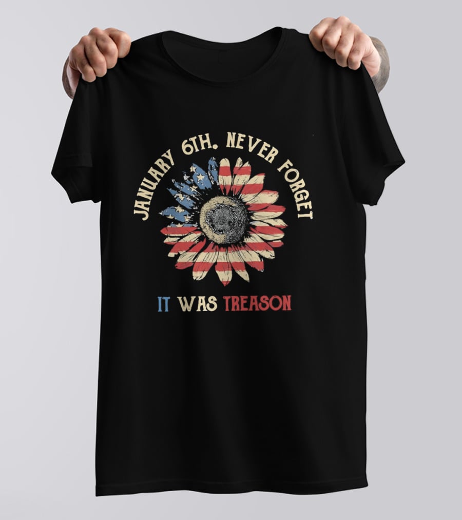 January 6th Never Forget It Was Treason Sunflower American Flag T-Shirt