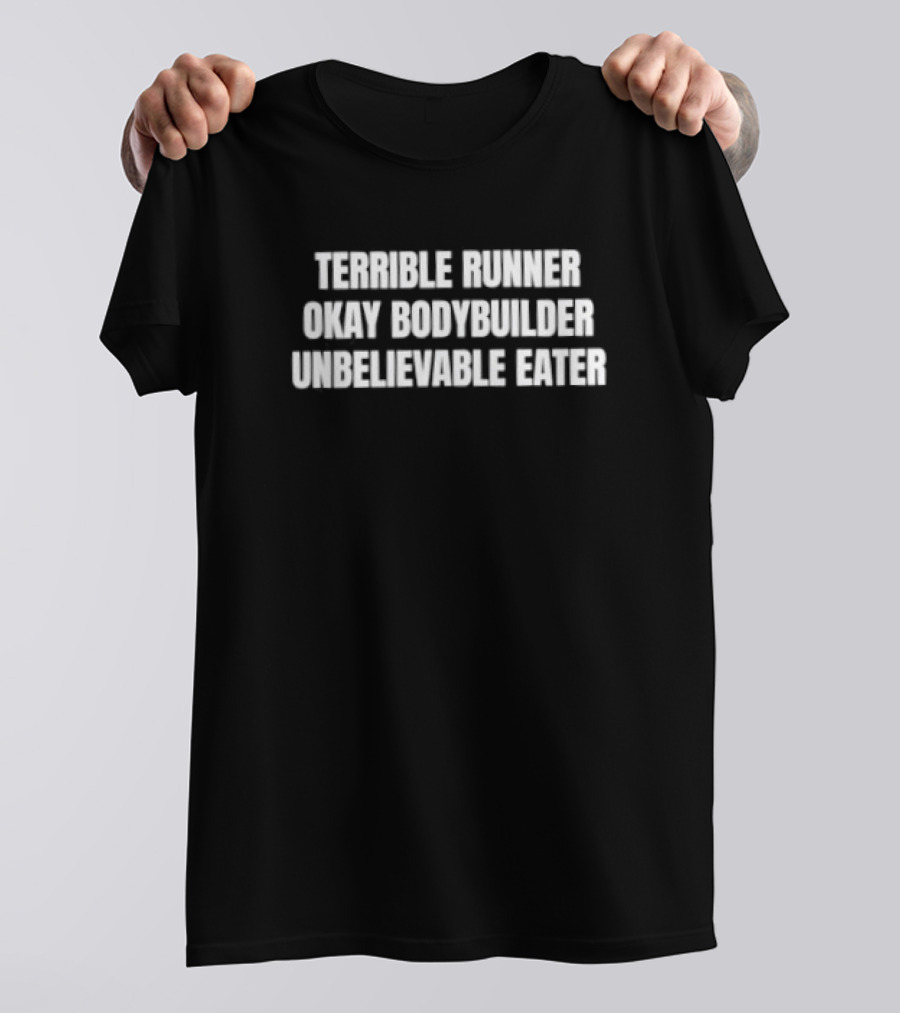 Terrible Runner Okay Bodybuilder Unbelievable Eater T-Shirt