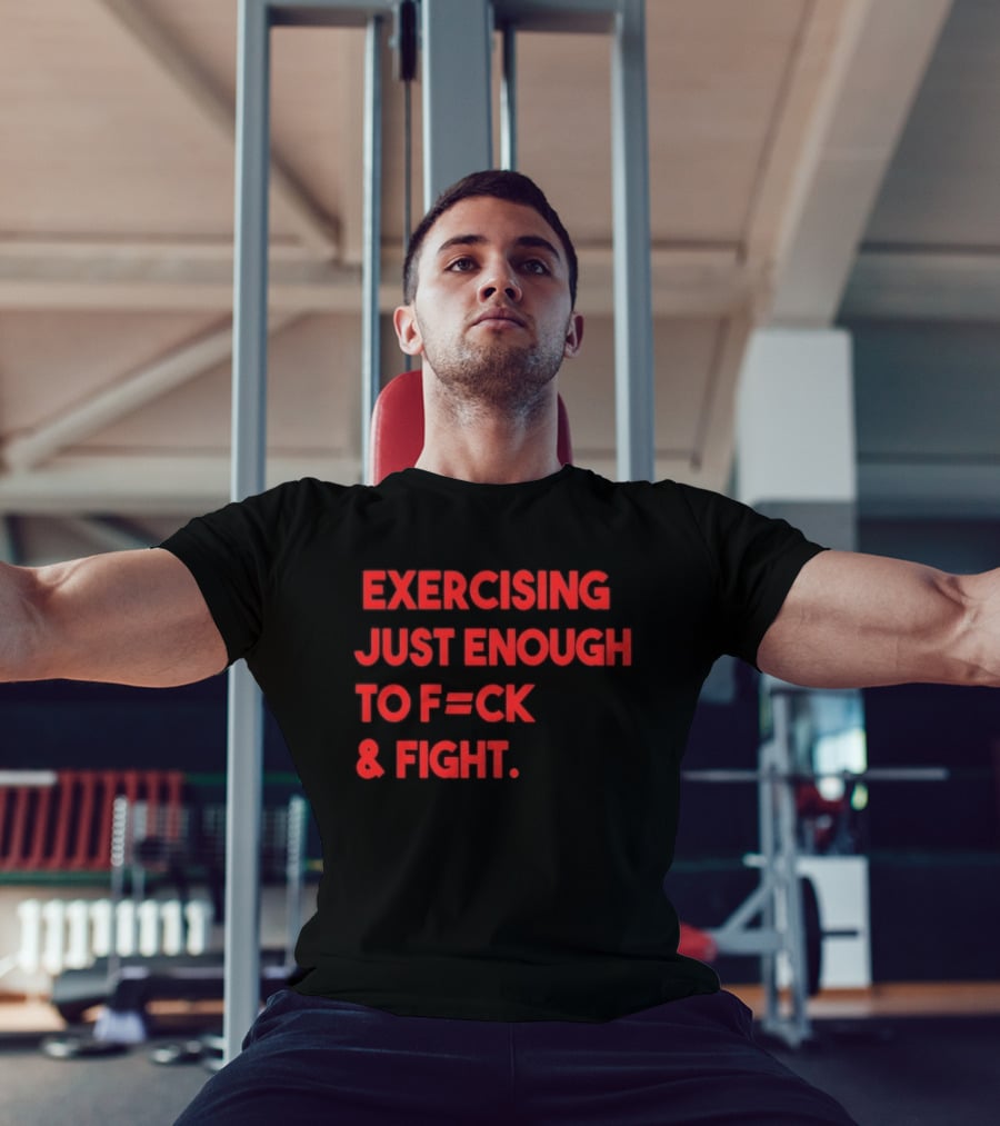 Exercising Just Enough To F=ck And Fight Fitness Motivation T-Shirt