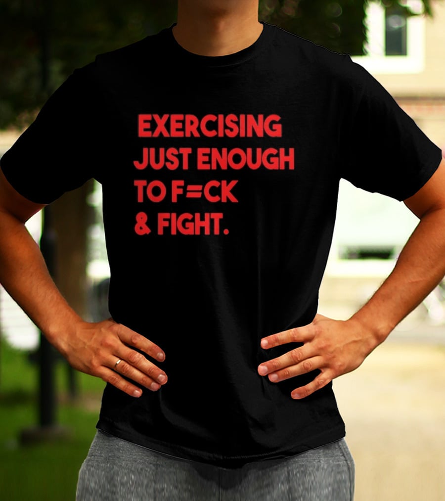 Exercising Just Enough To F=ck And Fight Fitness Motivation T-Shirt