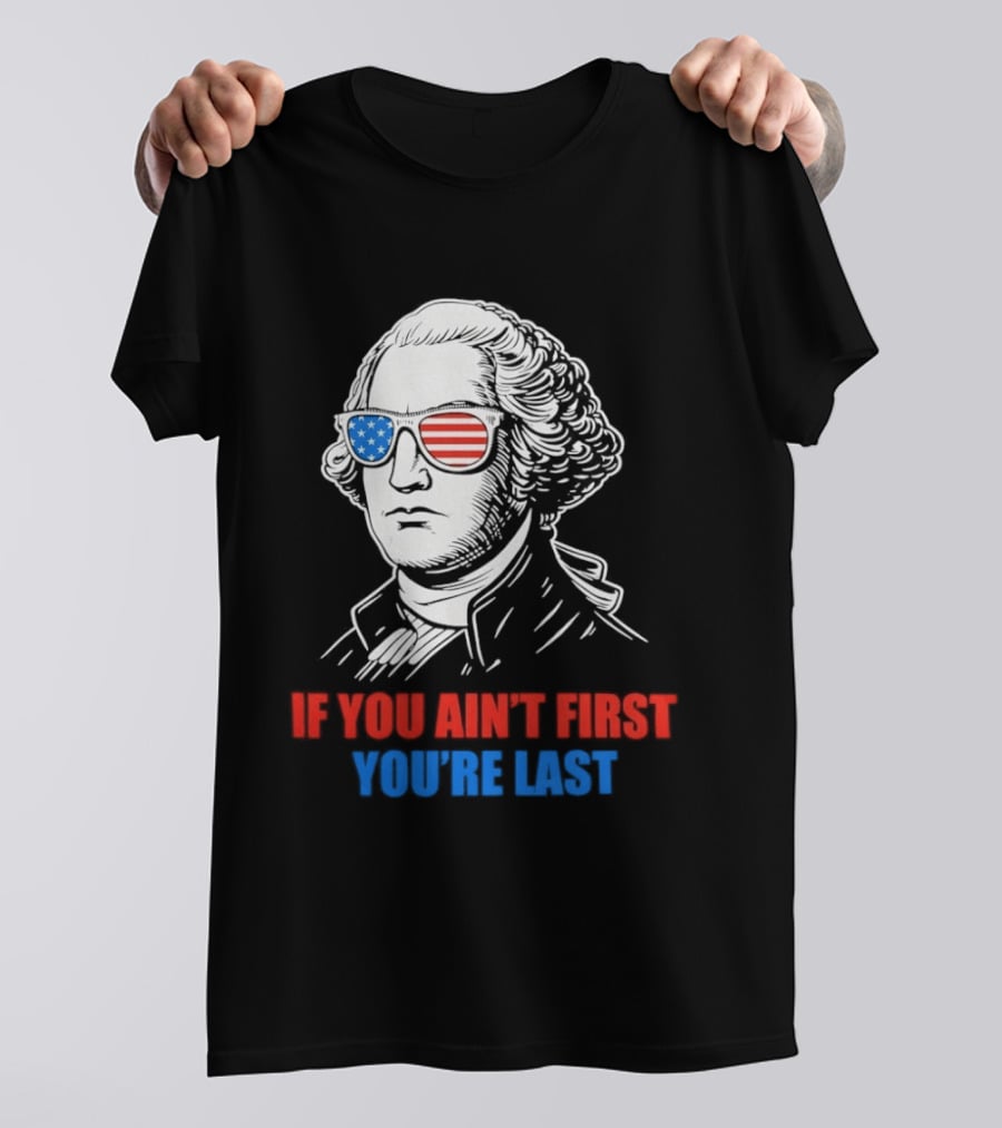 George Washington If You Ain't First You're Last Patriotic Sunglasses T-Shirt