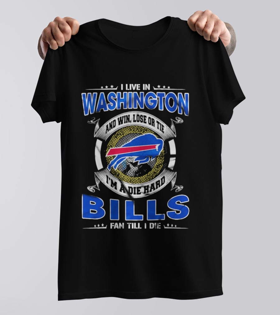 I Live In Washington And Win Lose Or Tie I'm A Die Hard Bills Fan Till I Die Buffalo Bills T-Shirt
