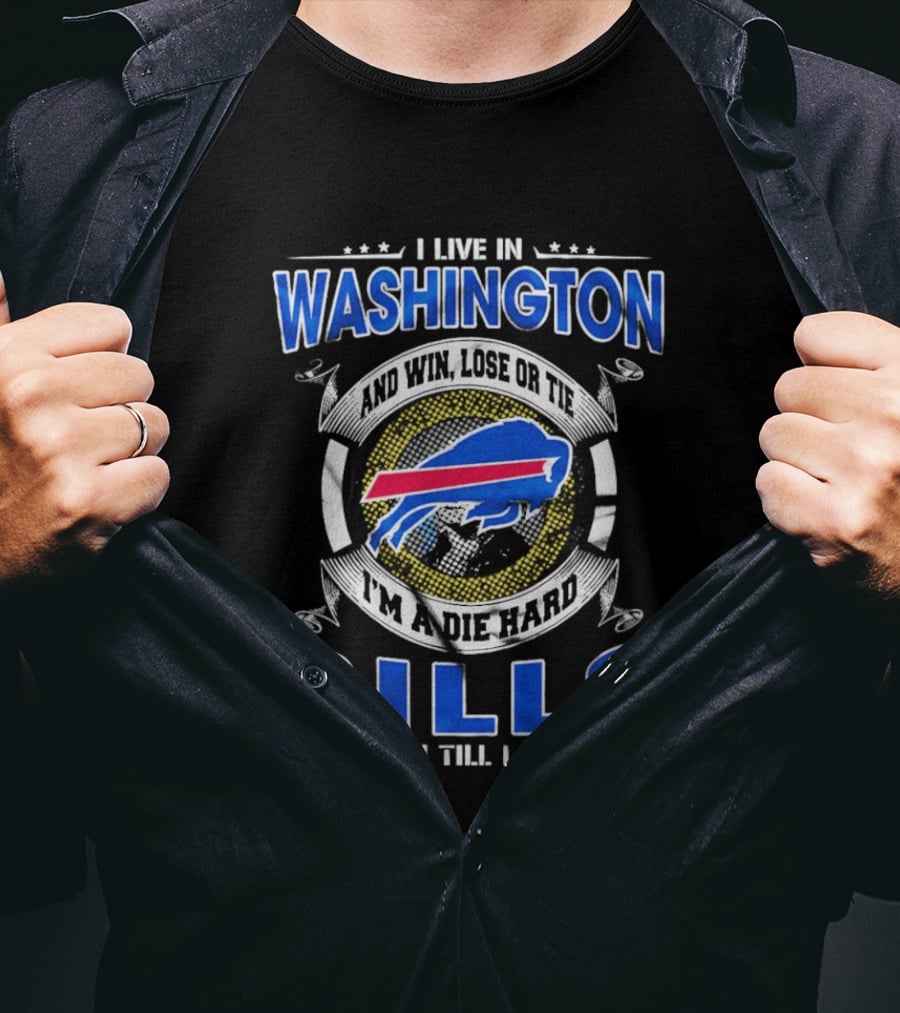 I Live In Washington And Win Lose Or Tie I'm A Die Hard Bills Fan Till I Die Buffalo Bills T-Shirt