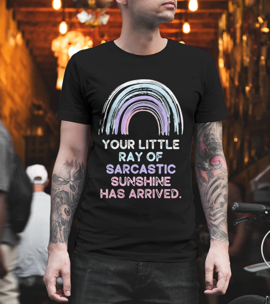 Your Little Ray Of Sarcastic Sunshine Has Arrived Rainbow T-Shirt