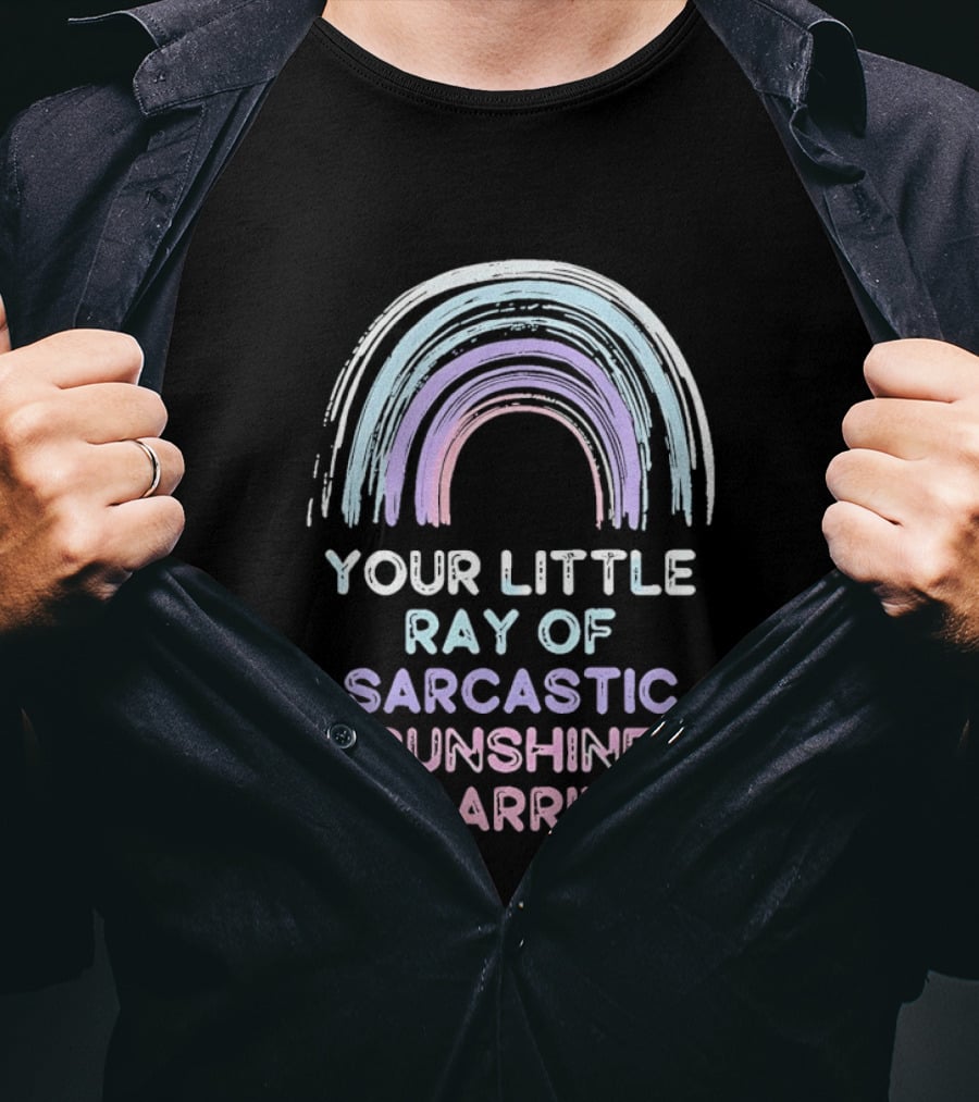 Your Little Ray Of Sarcastic Sunshine Has Arrived Rainbow T-Shirt