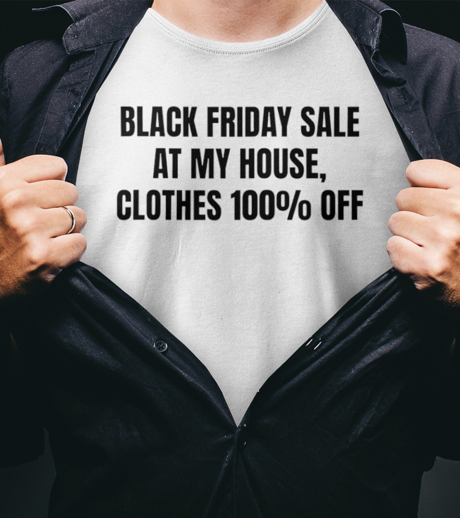Black Friday Sale At My House Clothes 100% Off T-Shirt