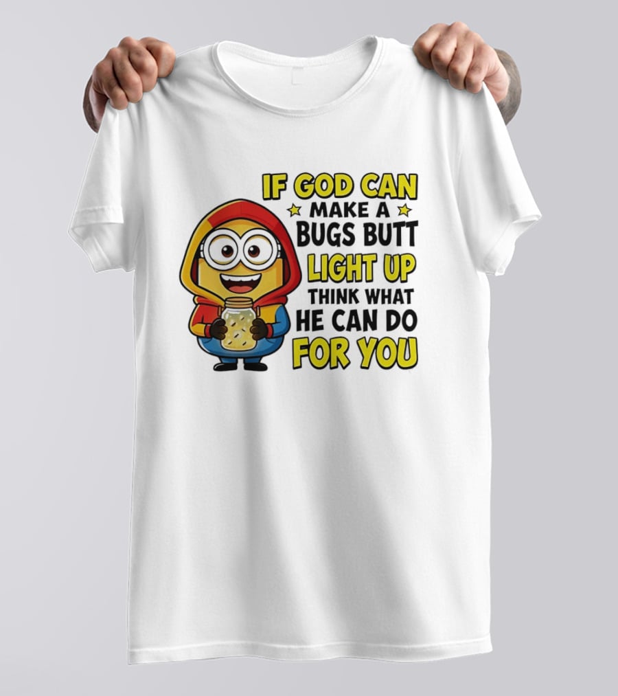 If God Can Make A Bugs Butt Light Up Think What He Can Do For You Minion T-Shirt