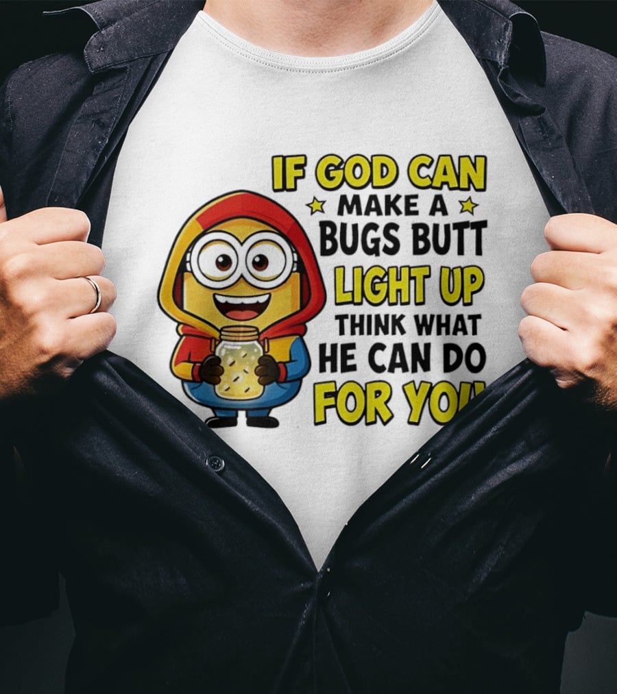 If God Can Make A Bugs Butt Light Up Think What He Can Do For You Minion T-Shirt